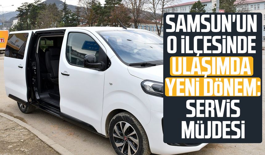 Samsun'un o ilçesinde ulaşımda yeni dönem: Servis müjdesi