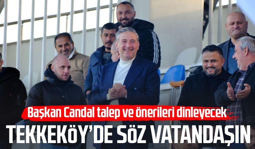 Tekkeköy’de söz vatandaşın: Başkan Candal talep ve önerileri dinleyecek