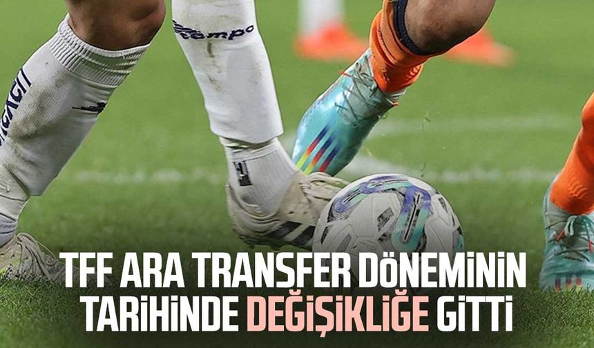 TFF ara transfer döneminin tarihinde değişikliğe gitti