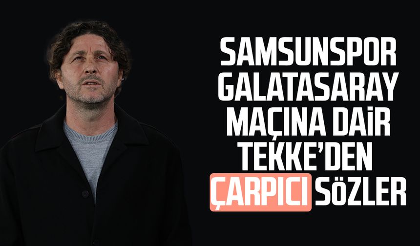 Samsunspor–Galatasaray maçına dair Fatih Tekke’den çarpıcı sözler