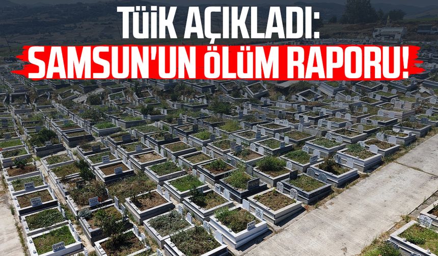 TÜİK açıkladı: Samsun'un ölüm raporu!