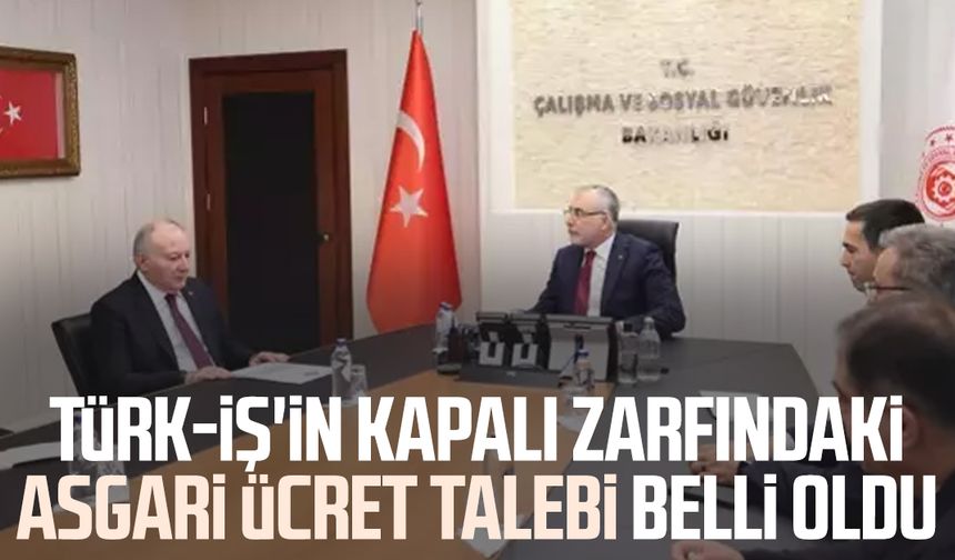TÜRK-İŞ'in kapalı zarfındaki asgari ücret talebi belli oldu