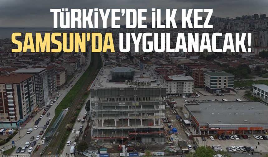Türkiye’de ilk kez Samsun'da uygulanacak!