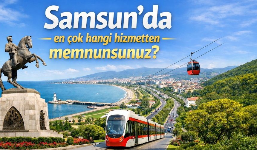 Samsun'da en çok hangi hizmetten memnunsunuz?