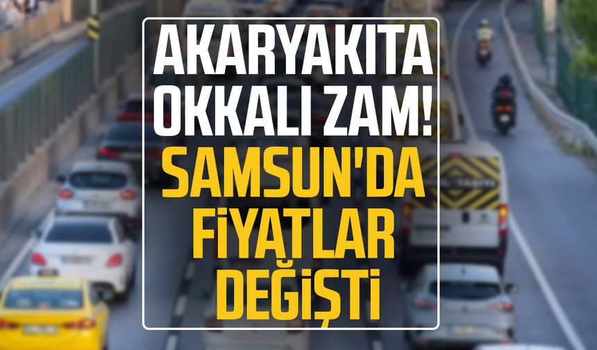 Akaryakıta okkalı zam! Samsun'da fiyatlar değişti
