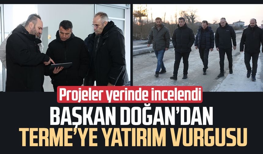 Başkan Halit Doğan’dan Terme’ye yatırım vurgusu