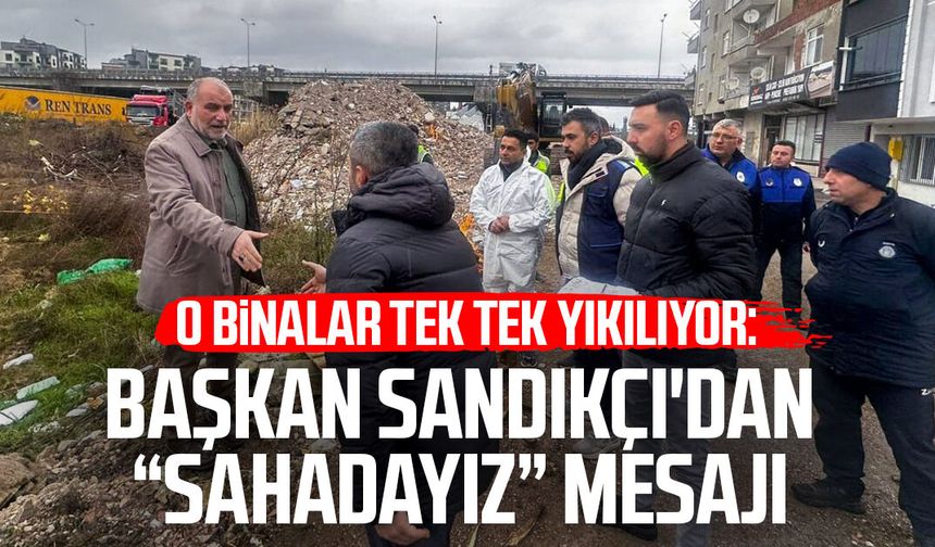O binalar tek tek yıkılıyor: Başkan Sandıkçı'dan "sahadayız" mesajı