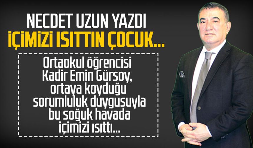 Necdet Uzun yazdı: İçimizi ısıttın çocuk…