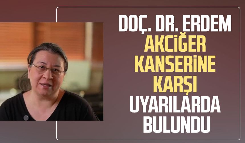 Doç. Dr. Dilek Erdem akciğer kanserine karşı uyarılarda bulundu