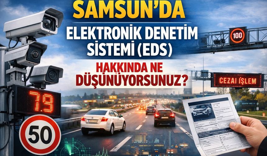 Samsun'da elektronik denetim sistemi hakkında ne düşünüyorsunuz?