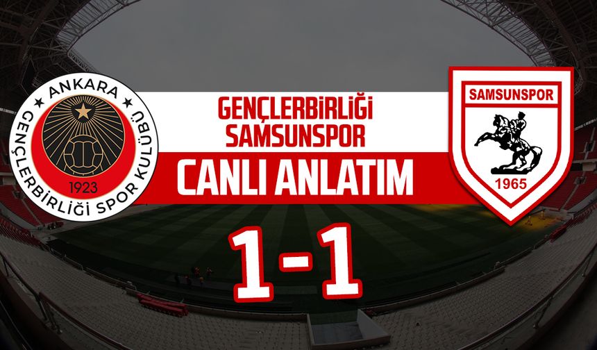 Gençlerbirliği - Samsunspor maçının canlı anlatımı: 1-1