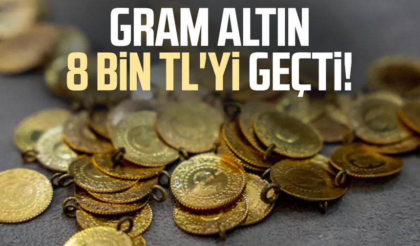 Gram altın 8 bin TL'yi geçti!