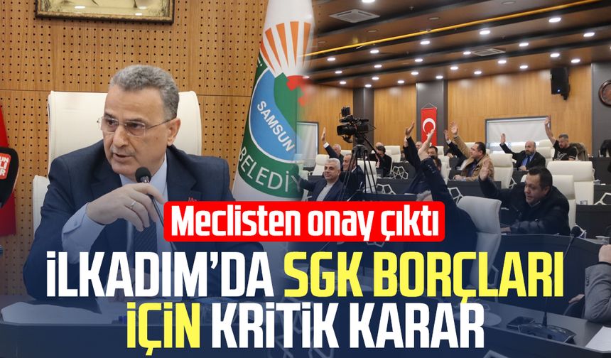 İlkadım’da SGK borçları için kritik karar: Meclisten onay çıktı