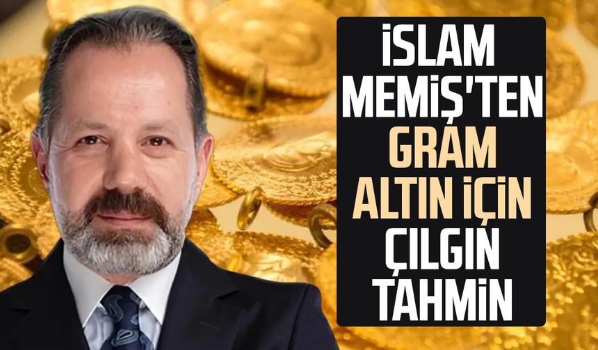 İslam Memiş'ten gram altın için çılgın tahmin