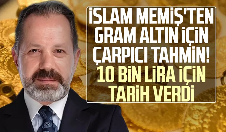 İslam Memiş'ten gram altın için çarpıcı tahmin!