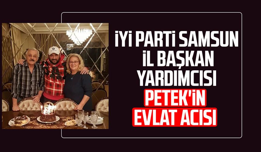 İYİ Parti Samsun İl Başkan Yardımcısı Petek'in evlat acısı