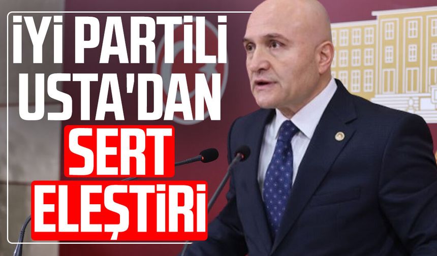 İYİ Partili Erhan Usta'dan sert eleştiri