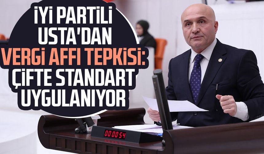 İYİ Partili Erhan Usta'dan vergi affı tepkisi: Çifte standart uygulanıyor