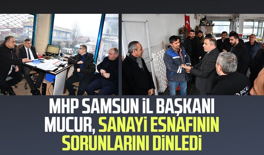 MHP Samsun İl Başkanı Mucur, sanayi esnafının sorunlarını dinledi