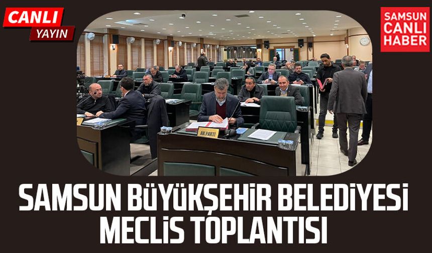 Samsun Büyükşehir Belediyesi Meclis Toplantısı 16 Ocak