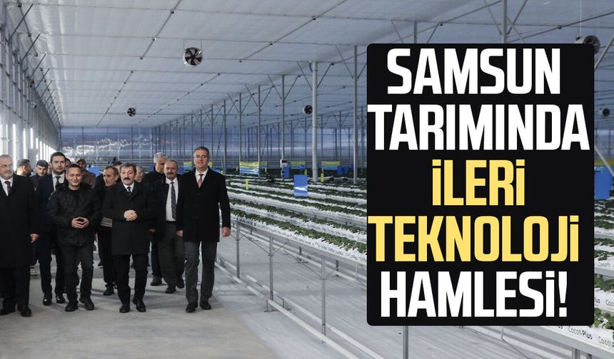Samsun tarımında ileri teknoloji hamlesi!