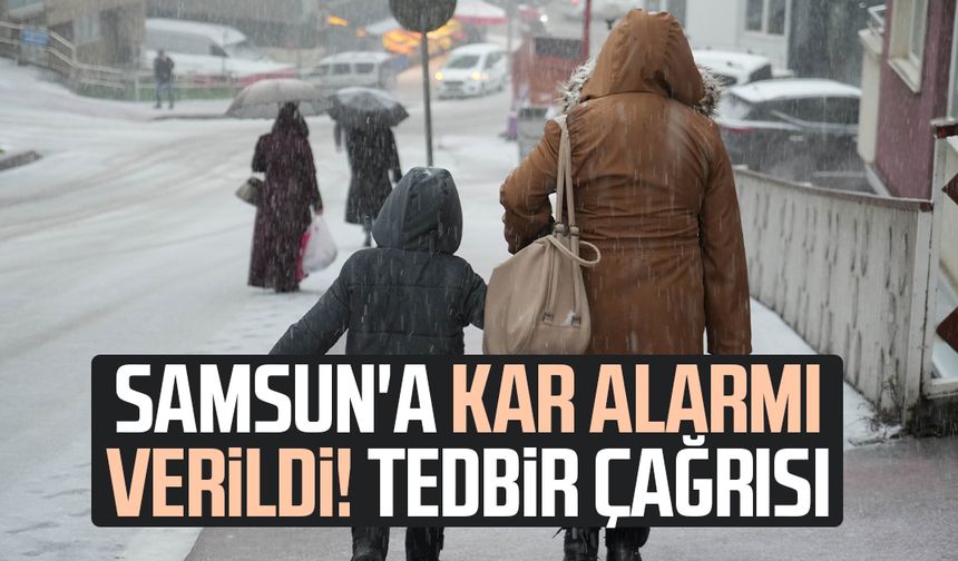 Samsun'a kar alarmı verildi! Tedbir çağrısı
