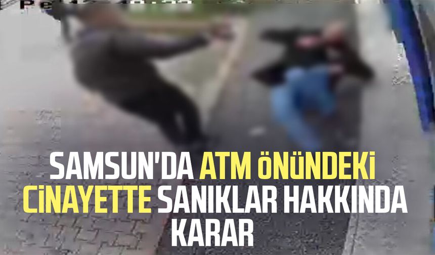 Samsun'da ATM önündeki Ali Gültekin cinayetinde sanıklar hakkında karar