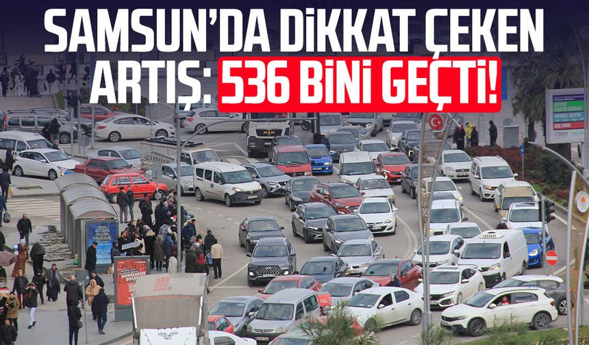 Samsun’da dikkat çeken artış: 536 bini geçti!