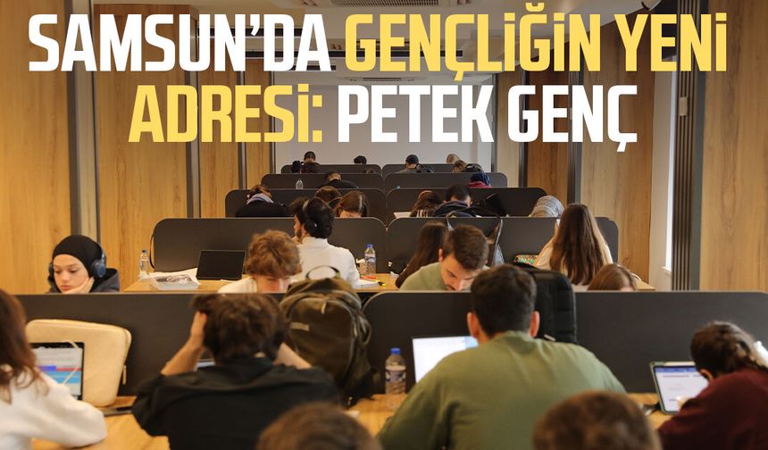 Samsun’da gençliğin yeni adresi: PETEK Genç