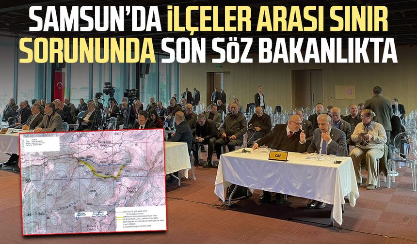 Samsun’da ilçeler arası sınır sorununda son söz bakanlıkta
