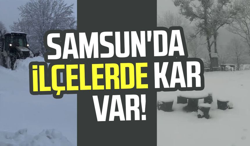 Samsun'da ilçelerde kar var! Beyaza büründü
