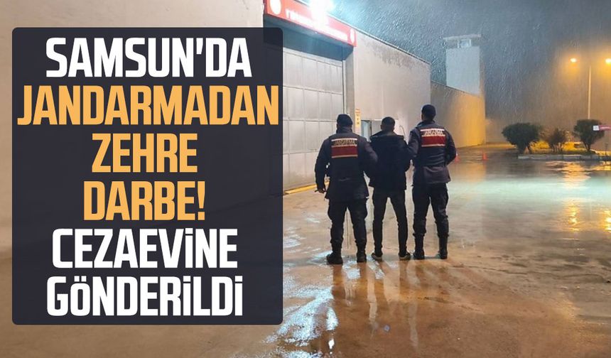 Samsun'da jandarmadan zehre darbe! Cezaevine gönderildi