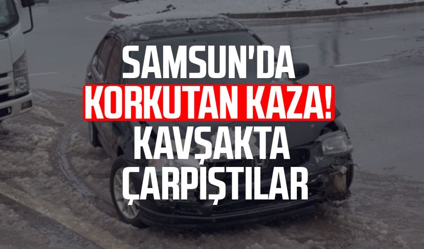 Samsun'da korkutan kaza! Kavşakta çarpıştılar
