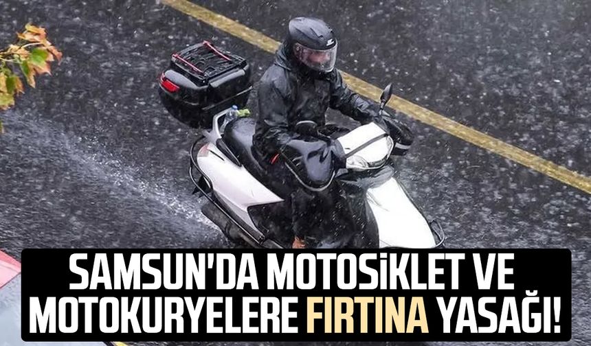 Samsun'da motosiklet ve motokuryelere fırtına yasağı!