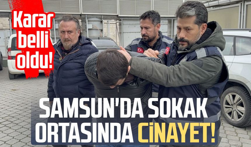 Samsun'da sokak ortasında cinayet! Karar belli oldu