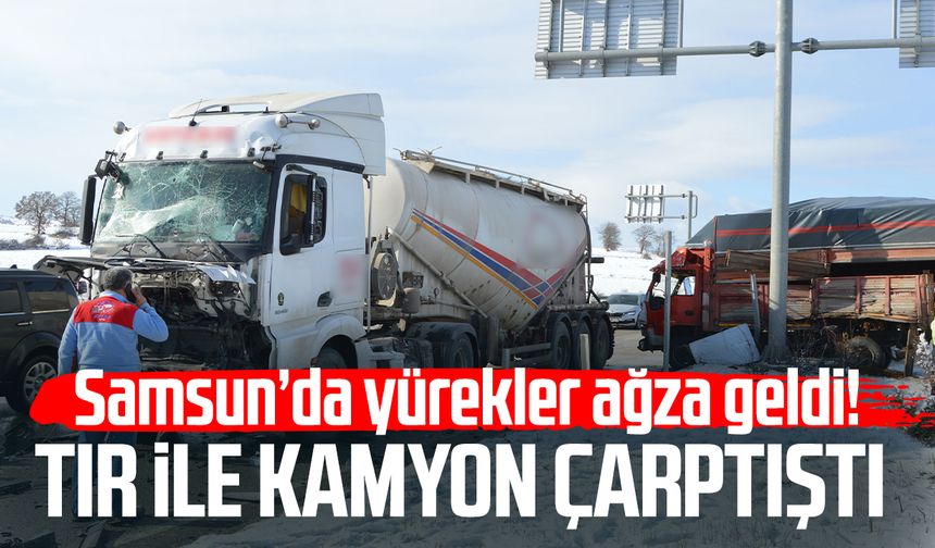 Samsun'da korkutan kaza! Tır ile kamyon çarptıştı