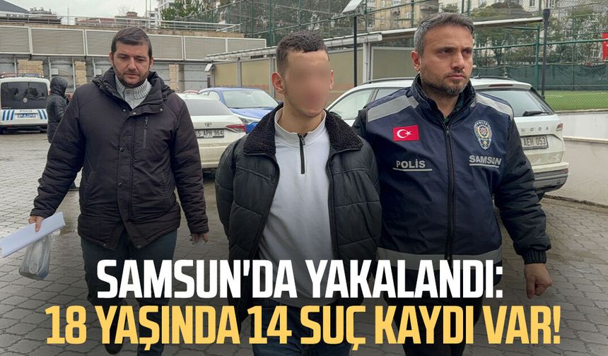 Samsun'da yakalandı: 18 yaşında 14 suç kaydı var!