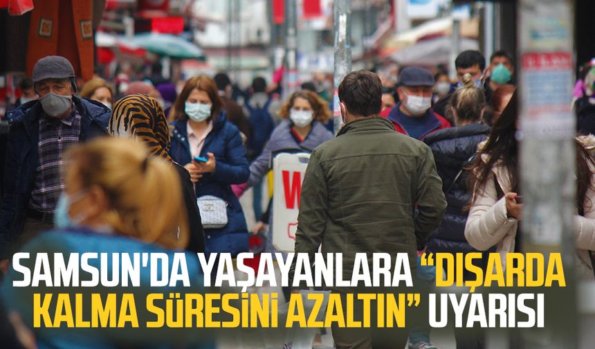 Samsun'da yaşayanlara "Dışarda kalma süresini azaltın" uyarısı