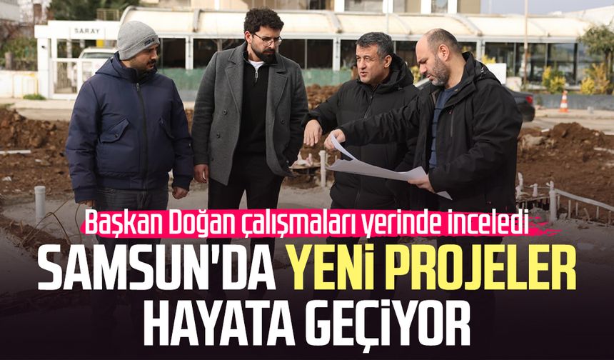 Samsun'da yeni projeler hayata geçiyor