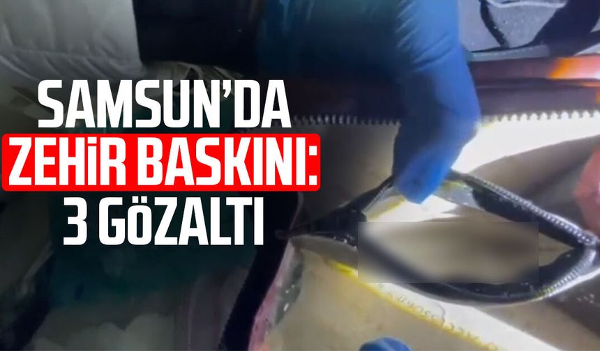 Samsun Kavak'ta zehir baskını: 3 gözaltı