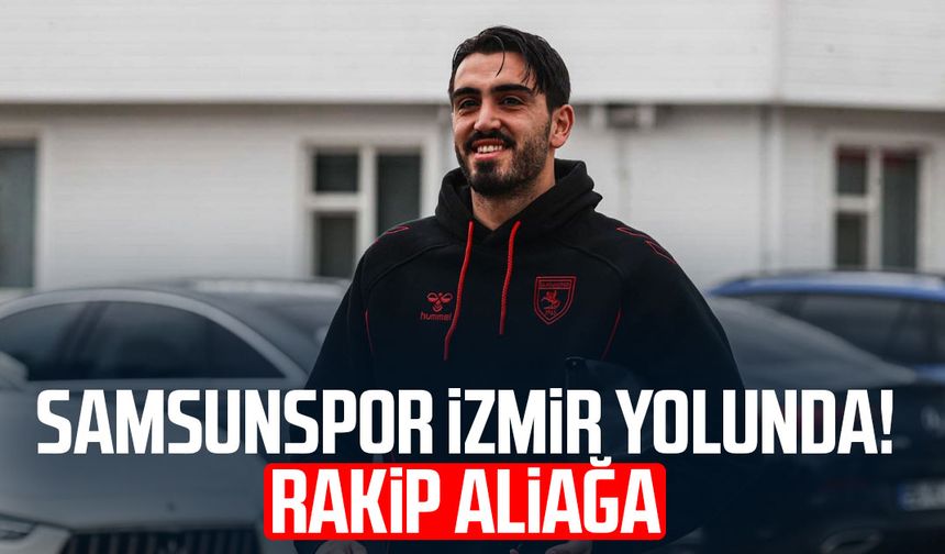 Samsunspor İzmir yolunda! Rakip Aliağa