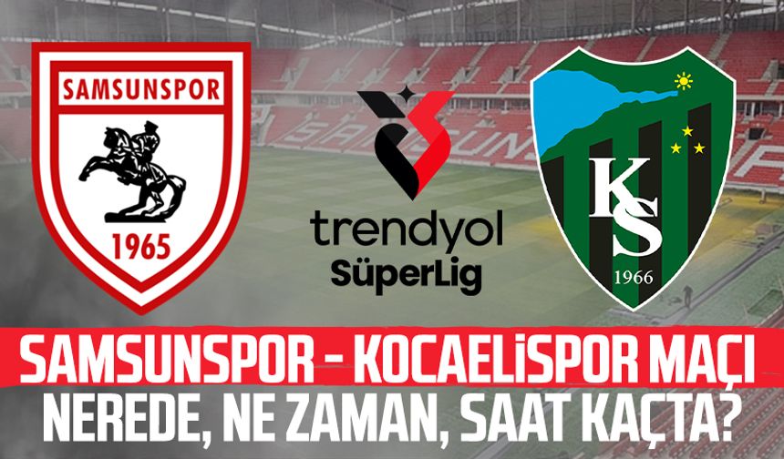 Samsunspor-Kocaelispor maçı ne zaman? Nerede?