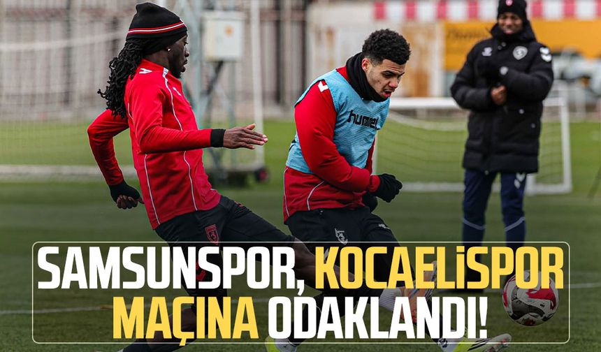 Samsunspor, Kocaelispor maçına odaklandı!
