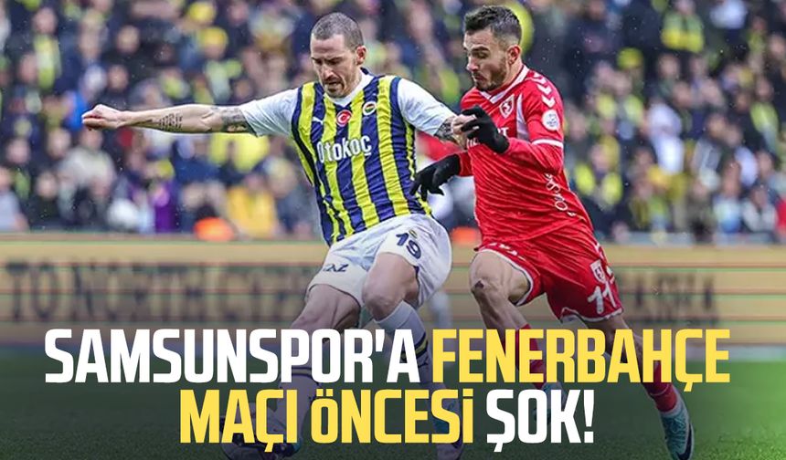 Samsunspor'a Fenerbahçe maçı öncesi şok!