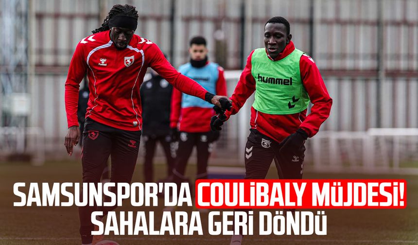 Samsunspor'da Coulibaly müjdesi! Sahalara geri döndü