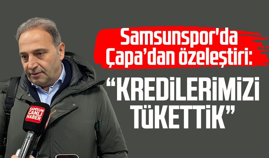 Samsunspor'da Fuat Çapa’dan özeleştiri: “Kredilerimizi tükettik”