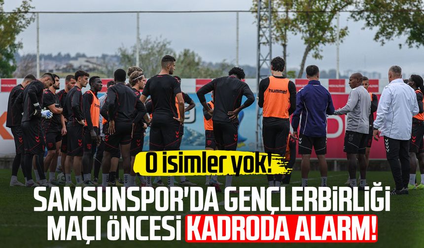Samsunspor'da Gençlerbirliği maçında 8 isim kadroda yok!