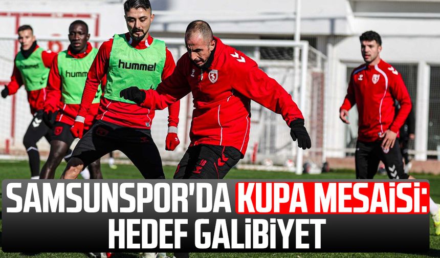 Samsunspor'da kupa mesaisi: Hedef galibiyet