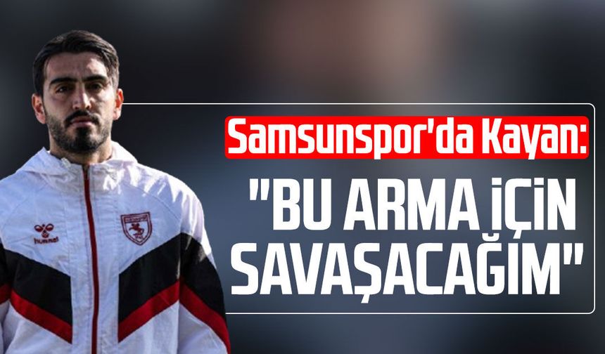 Samsunspor'da Yalçın Kayan: "Bu arma için savaşacağım"