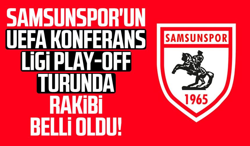 Samsunspor'un UEFA Konferans Ligi play-off turunda rakibi belli oldu!